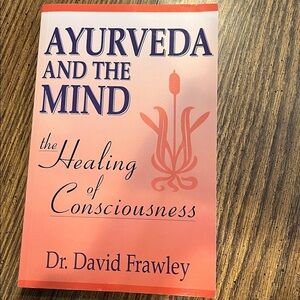 Ayurveda and the Mind: The Healing of Consciousness -- David Frawley